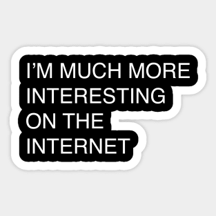 I’M MUCH MORE INTERESTING ON THE INTERNET Sticker